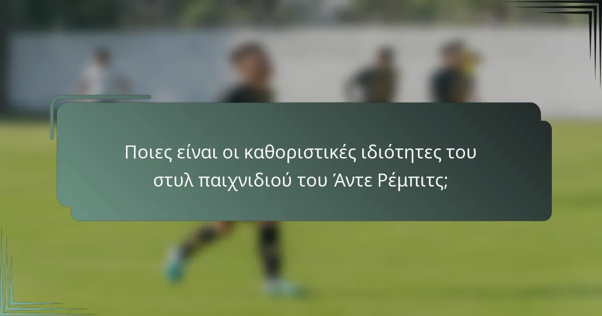 Ποιες είναι οι καθοριστικές ιδιότητες του στυλ παιχνιδιού του Άντε Ρέμπιτς;
