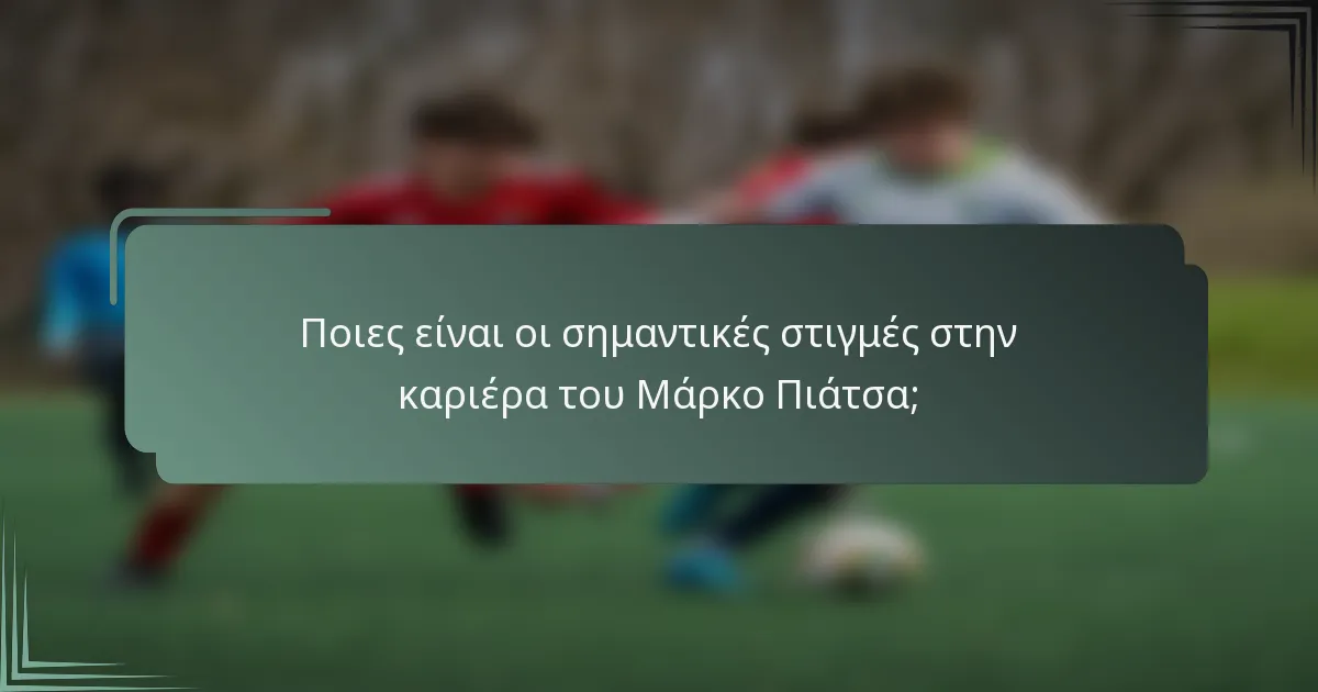 Ποιες είναι οι σημαντικές στιγμές στην καριέρα του Μάρκο Πιάτσα;