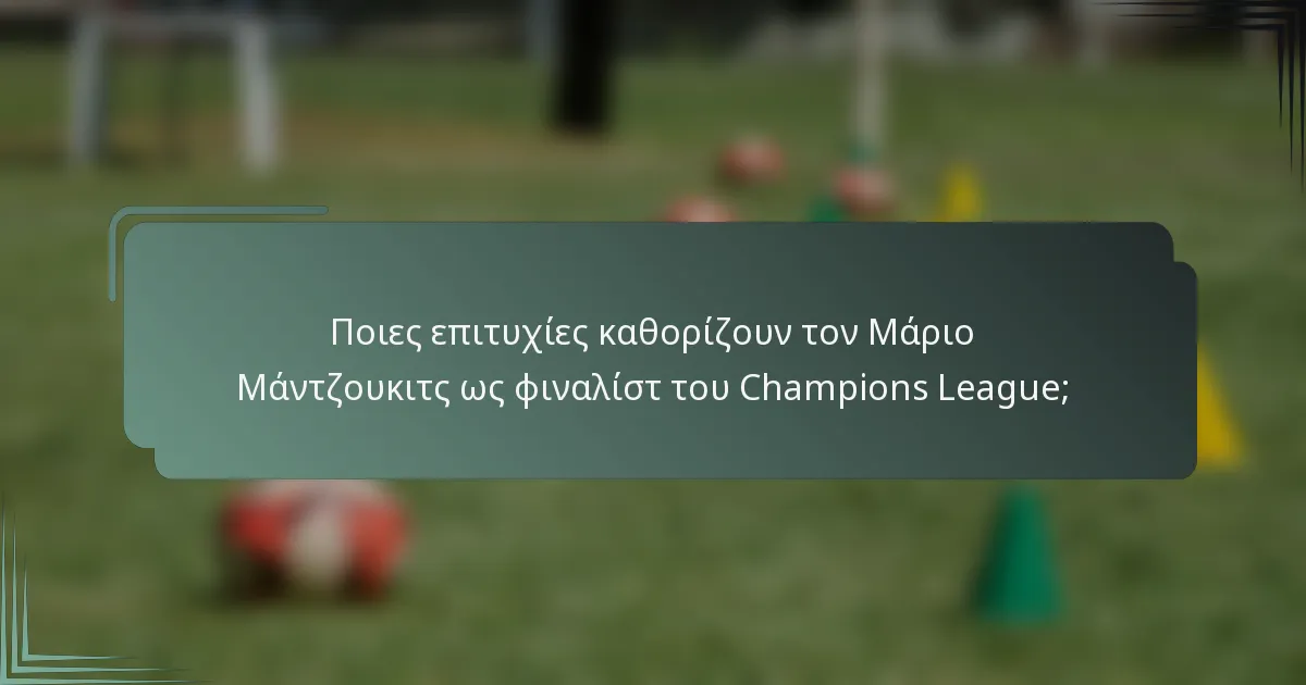 Ποιες επιτυχίες καθορίζουν τον Μάριο Μάντζουκιτς ως φιναλίστ του Champions League;