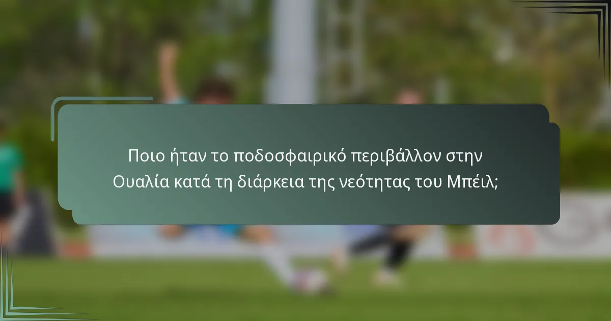 Ποιο ήταν το ποδοσφαιρικό περιβάλλον στην Ουαλία κατά τη διάρκεια της νεότητας του Μπέιλ;