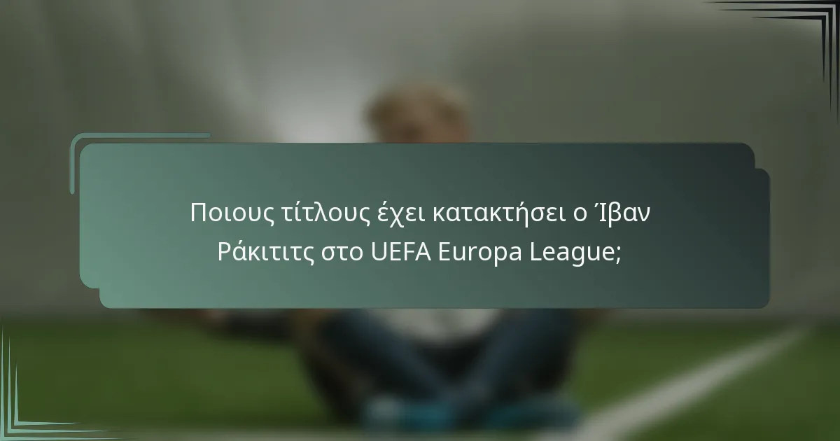Ποιους τίτλους έχει κατακτήσει ο Ίβαν Ράκιτιτς στο UEFA Europa League;