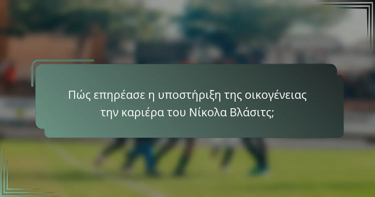 Πώς επηρέασε η υποστήριξη της οικογένειας την καριέρα του Νίκολα Βλάσιτς;