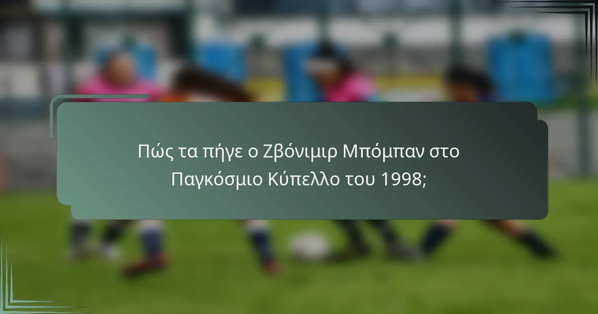 Πώς τα πήγε ο Ζβόνιμιρ Μπόμπαν στο Παγκόσμιο Κύπελλο του 1998;