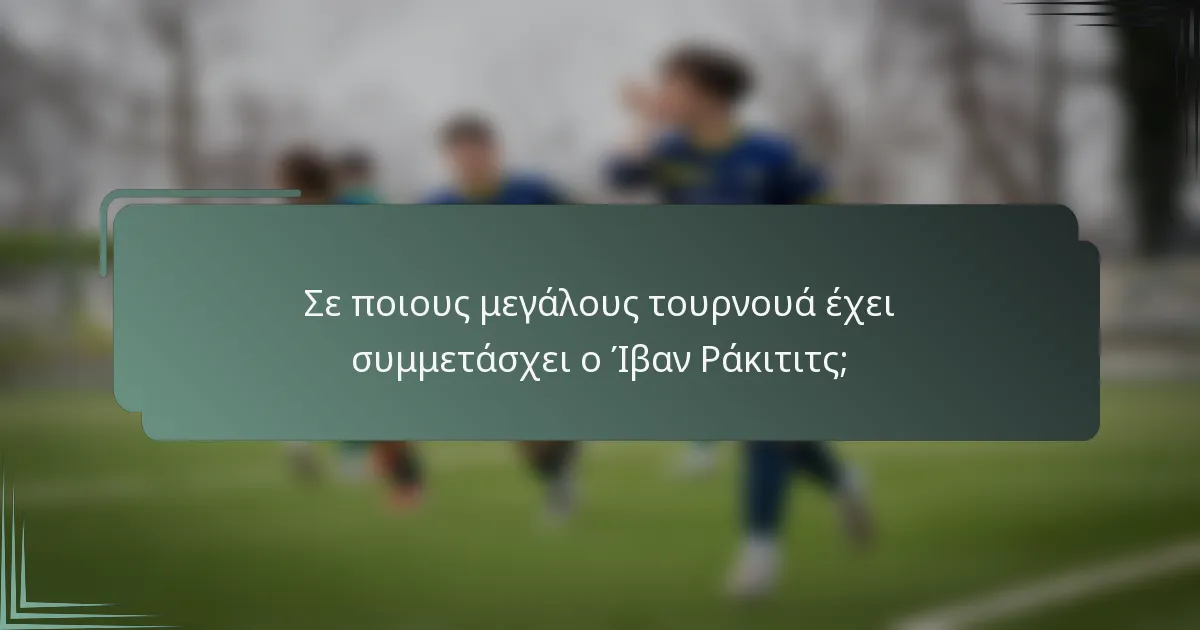 Σε ποιους μεγάλους τουρνουά έχει συμμετάσχει ο Ίβαν Ράκιτιτς;